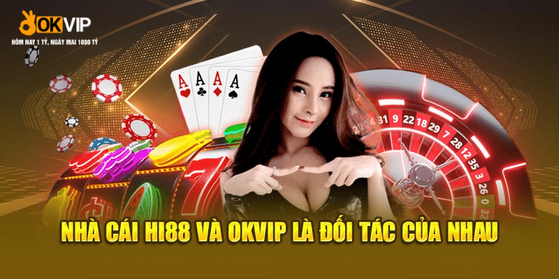 Hi88 và OKVIP là đối tác đáng tin cậy